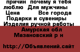 100 причин, почему я тебя люблю. Для мужчины. › Цена ­ 700 - Все города Подарки и сувениры » Изделия ручной работы   . Амурская обл.,Мазановский р-н